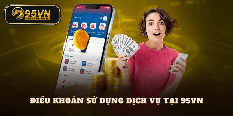 Quy định khi dùng dịch vụ được điều khoản điều kiện 95vn đặt ra